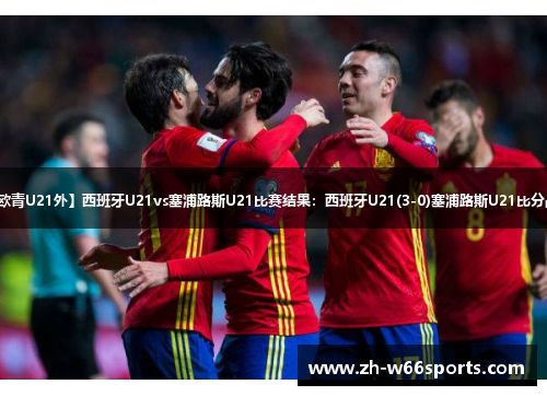 【欧青U21外】西班牙U21vs塞浦路斯U21比赛结果:西班牙U21(3-0)塞浦路斯U21比分战报